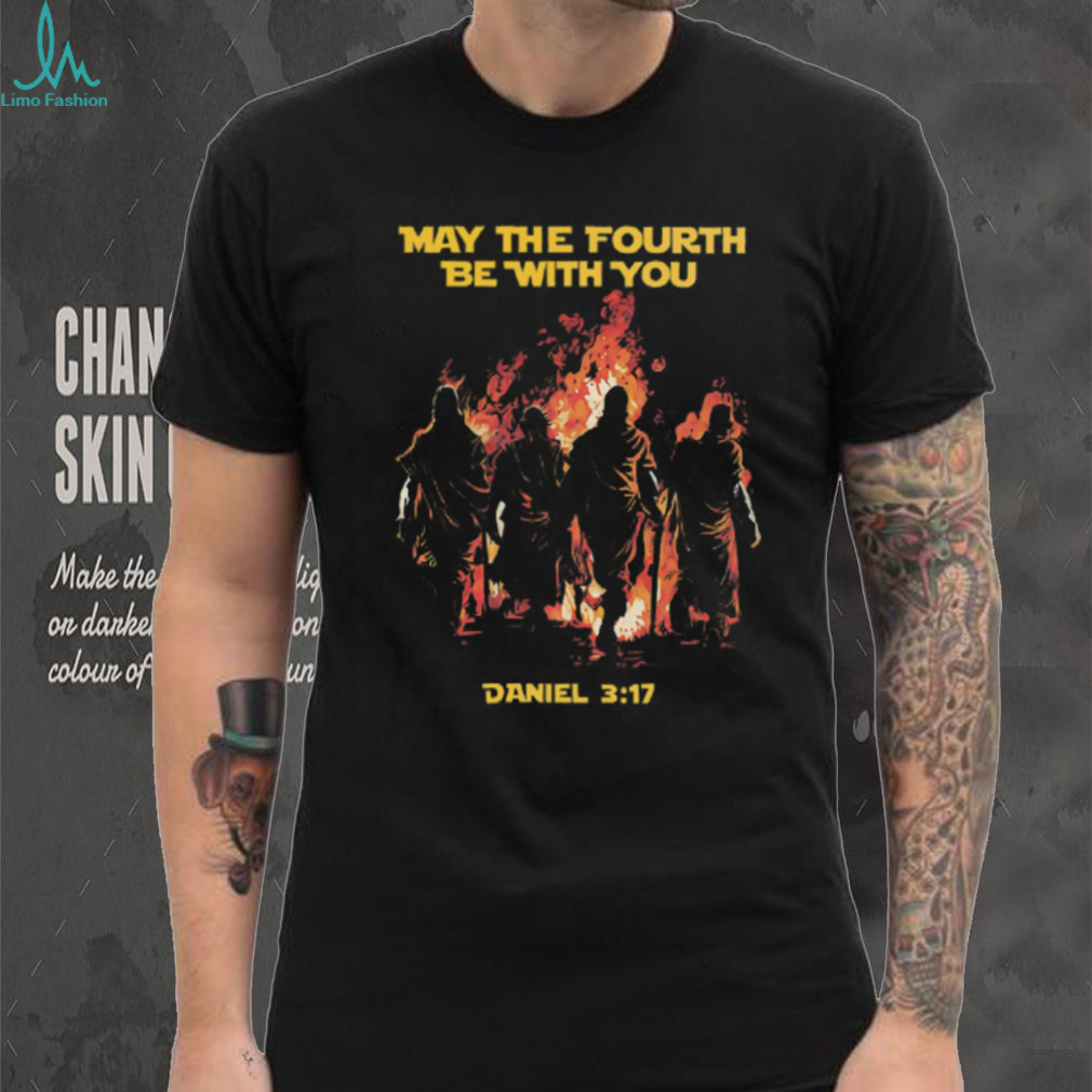 May The Fourth Be With You Daniel 3.17 Religious Parody Tee May The Fourth Be With You Daniel 3.17 Religious Parody Tee
