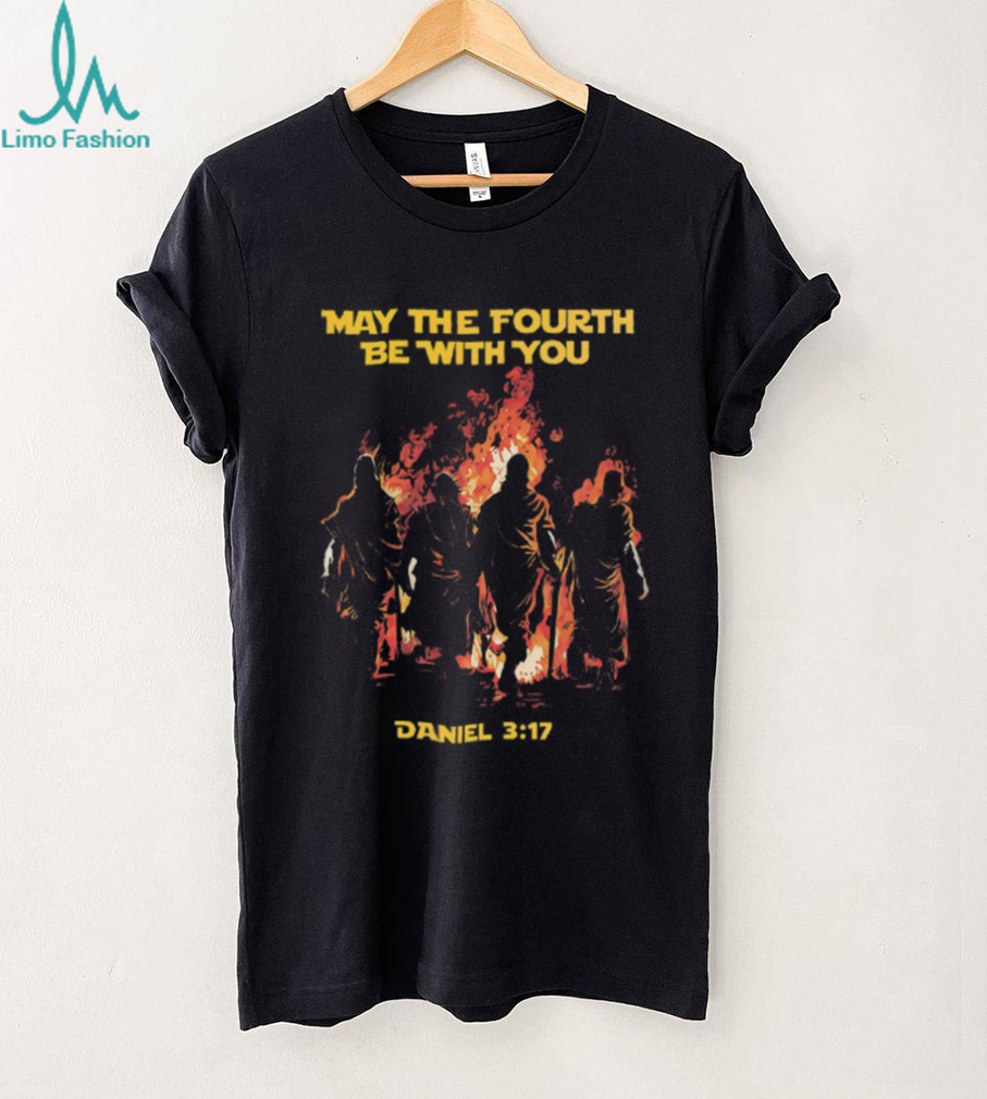 May The Fourth Be With You Daniel 3.17 Religious Parody Tee May The Fourth Be With You Daniel 3.17 Religious Parody Tee