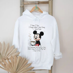Mickey I came I saw I forgot what I was doing went back got distracted and have no idea what’s going on is this shirt