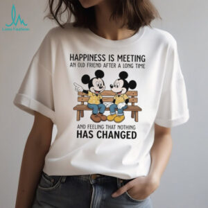Mickey happiness is meeting an old friend after a long time and feeling that nothing has changed shirt