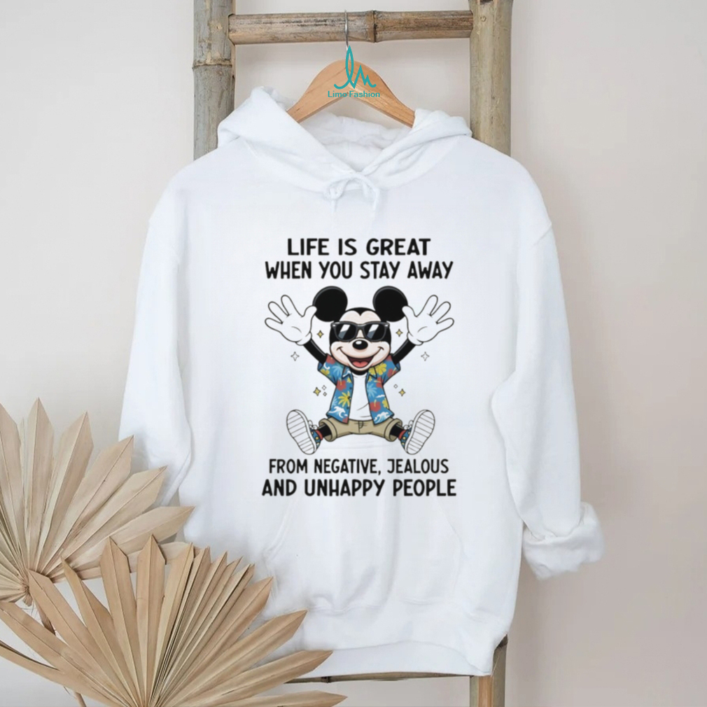 Mickey life is great when you stay away from negative jealous and unhappy people shirt Mickey life is great when you stay away from negative jealous and unhappy people shirt