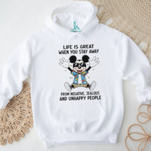 Mickey life is great when you stay away from negative jealous and unhappy people shirt
