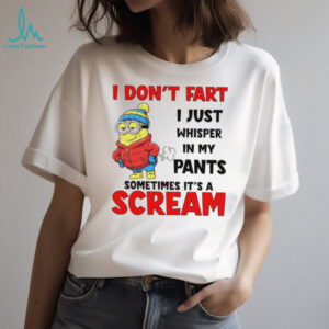 Minion I don’t fart I just whisper in my pants sometimes it’s a scram shirt