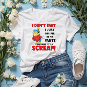 Minion I don’t fart I just whisper in my pants sometimes it’s a scram shirt