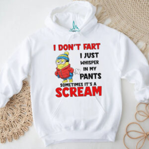 Minion I don’t fart I just whisper in my pants sometimes it’s a scram shirt