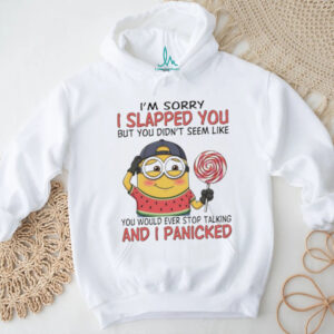 Minion I’m sorry I slapped you but you didn’t seem like you would ever stop talking and I panicked shirt