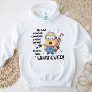 Minion be the reason someone smiles today or blocks you whatever shirt Minion be the reason someone smiles today or blocks you whatever shirt
