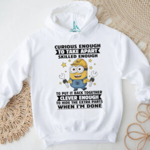 Minion curious enough to take apart skilled enough to put it back together clever enough to hide shirt