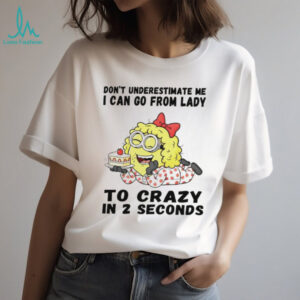 Minion don’t underestimate me I can go from lady to crazy in 2 seconds shirt