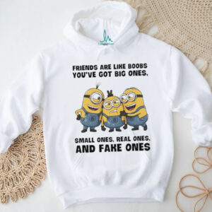 Minion friends are like boobs you’ve got big ones small ones real ones and fake ones shirt