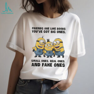 Minion friends are like boobs you’ve got big ones small ones real ones and fake ones shirt