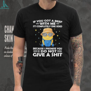 Minion if you got a beef with me it’s completely one sided because I promise you I do not give a shit shirt Minion if you got a beef with me it’s completely one sided because I promise you I do not give a shit shirt