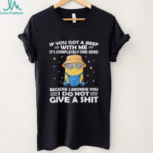 Minion if you got a beef with me it’s completely one sided because I promise you I do not give a shit shirt