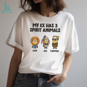 Minion my ex has 3 spirit animals lion ass cheetah shirt