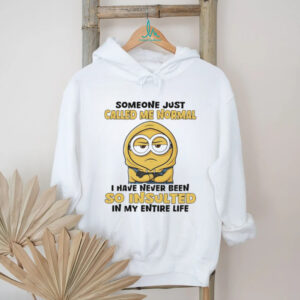 Minion someone just called me normal I have never been so insulted in my entire life shirt