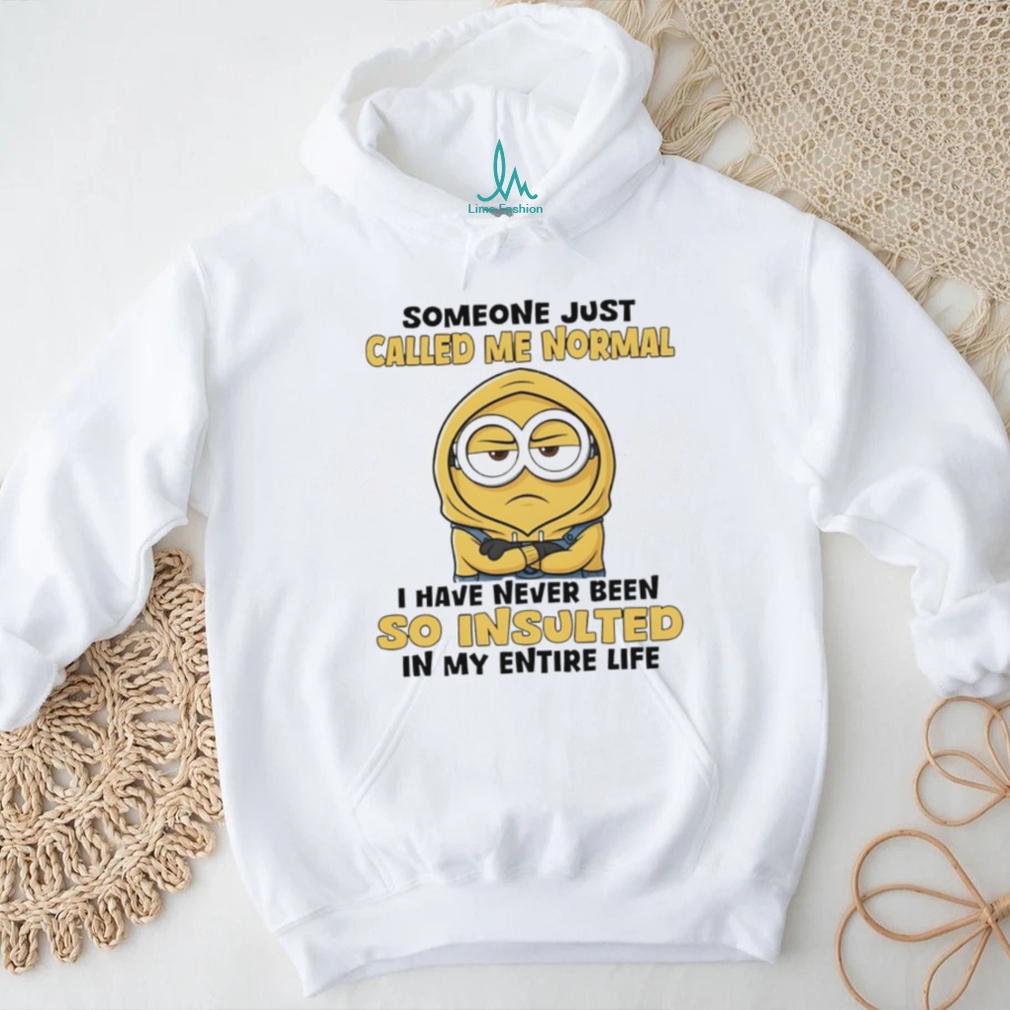 Minion someone just called me normal I have never been so insulted in my entire life shirt Minion someone just called me normal I have never been so insulted in my entire life shirt