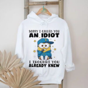 Minion sorry I called you an idiot I thought you already knew shirt