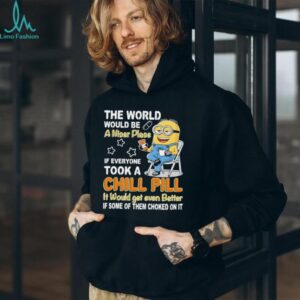 Minion the world would be a nicer place if everyone took a chill pill it would get even better shirt