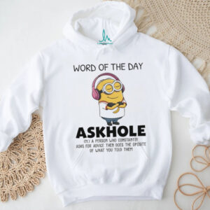 Minion word of the day askhole a person who constantly asks for advice then does the opposite shirt