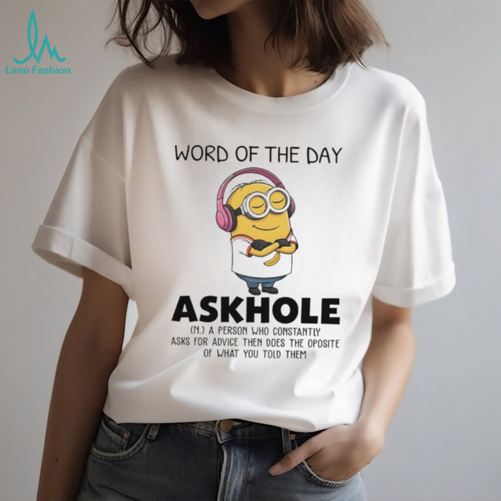 Minion word of the day askhole a person who constantly asks for advice then does the opposite shirt Minion word of the day askhole a person who constantly asks for advice then does the opposite shirt