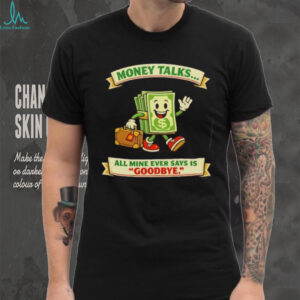 Money Talks All Mine Says Goodbye Funny Cartoon T Shirt