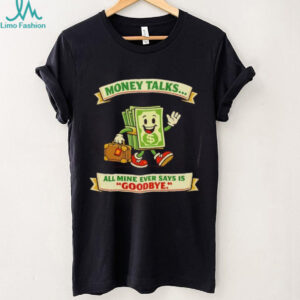 Money Talks All Mine Says Goodbye Funny Cartoon T Shirt