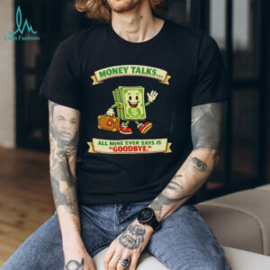 Money Talks All Mine Says Goodbye Funny Cartoon T Shirt
