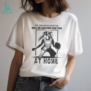 My Granddaughter Will Be Waiting For You At Home Softball Catcher Shirt