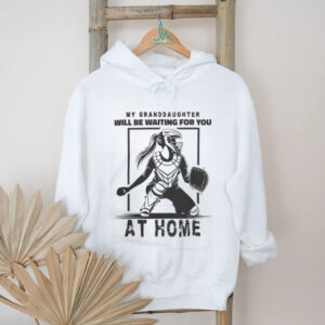 My Granddaughter Will Be Waiting For You At Home Softball Catcher Shirt
