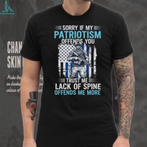 My Patriotism Offends You Soldier Thin Blue Line T Shirt My Patriotism Offends You Soldier Thin Blue Line T Shirt