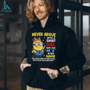 Never Argue With A Short Girl Who Has An A In Her Name That Letter Stand For Anger Issues And Attitude Minion Shirt Never Argue With A Short Girl Who Has An A In Her Name That Letter Stand For Anger Issues And Attitude Minion Shirt