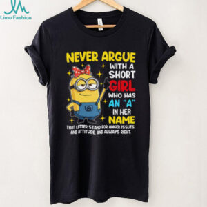 Never Argue With A Short Girl Who Has An A In Her Name That Letter Stand For Anger Issues And Attitude Minion Shirt