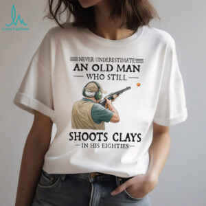 Never Underestimate An Old Man Who Still Shoot Clays In His Eighties Classic T Shirt