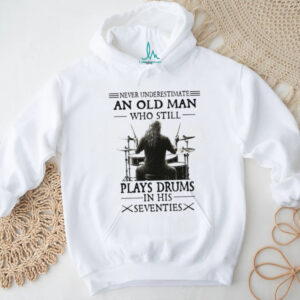 Never Underestimate And Old Man Who Still Plays Drums In His Seventies Classic T Shirt Never Underestimate And Old Man Who Still Plays Drums In His Seventies Classic T Shirt