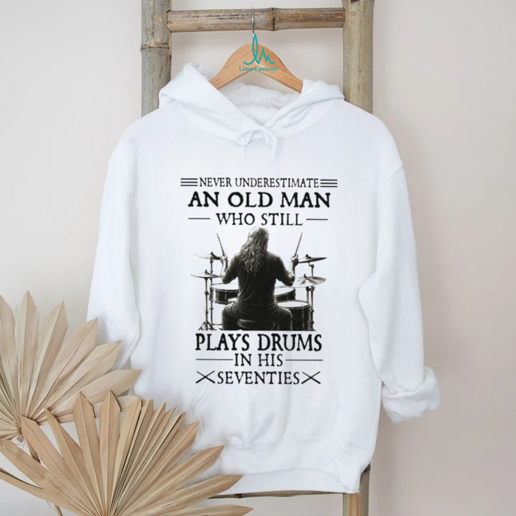 Never Underestimate And Old Man Who Still Plays Drums In His Seventies Classic T Shirt Never Underestimate And Old Man Who Still Plays Drums In His Seventies Classic T Shirt