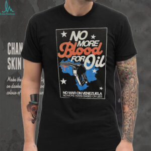 No more blood for oil no war on Venezuela no more wars based on lies shirt