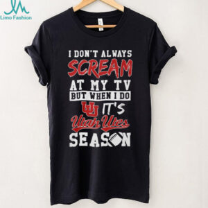 Official I Don’t Always Scream At My TV But When I Do It’s Utah Utes Season T Shirt Official I Don’t Always Scream At My TV But When I Do It’s Utah Utes Season T Shirt