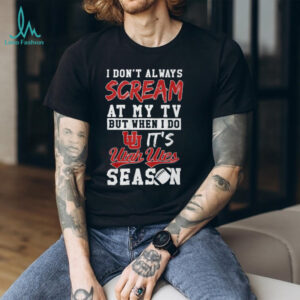 Official I Don't Always Scream At My TV But When I Do It's Utah Utes Season T Shirt
