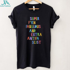 Official Super Fucking Fabulous And Extra Antifa Scist Shirt Official Super Fucking Fabulous And Extra Antifa Scist Shirt