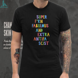 Official Super Fucking Fabulous And Extra Antifa Scist Shirt