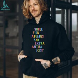 Official Super Fucking Fabulous And Extra Antifa Scist Shirt
