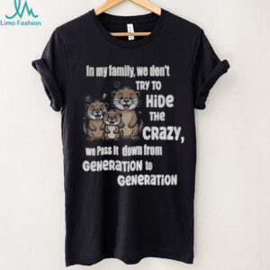 Otters in my family we don’t try to hide the crazy we pass it down from generation to generation shirt