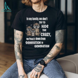 Otters in my family we don’t try to hide the crazy we pass it down from generation to generation shirt