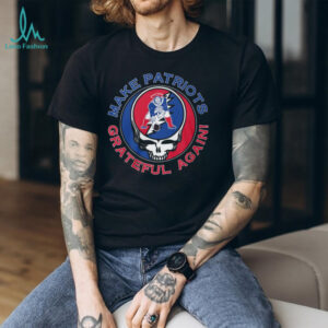 Patriots Grateful Dead Make Patriots Grateful Again T Shirt