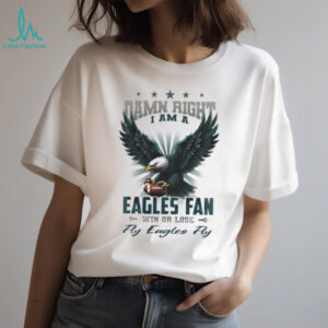 Philadelphia Eagles Mascot Damn Right I Am A Eagles Fan Win Or Lose NFL Fly Eagles Fly 2026 Unisex T shirt