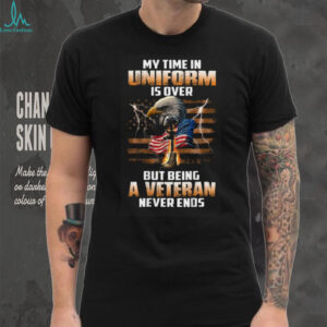 Proud Veteran My Time In Uniform Is Over Never Ends Tee