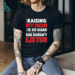 Raising My Mom Is So Hard She Doesn't Listen Minion Shirt