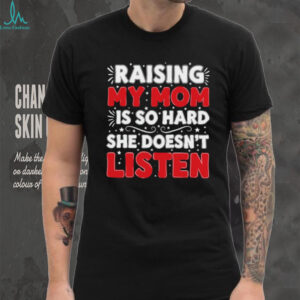 Raising My Mom Is So Hard She Doesn't Listen Minion Shirt