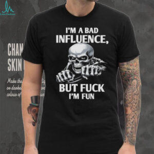 Sarcastic Skeleton “I'm A Bad Influence But I'm Fun” T Shirt