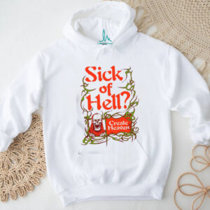 Sick Of Hell Create Heaven Shirt